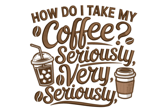 How Do I Take My Coffee? Seriously.